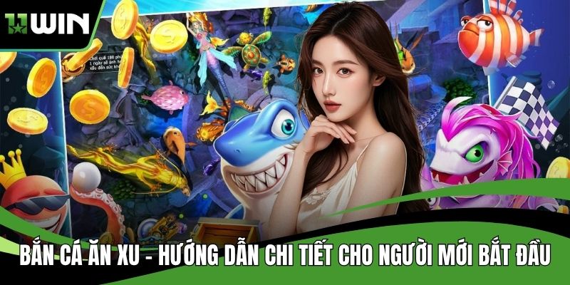 Bắn Cá Ăn Xu - Hướng Dẫn Chi Tiết Cho Người Mới Bắt Đầu