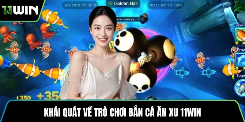 Khái quát về trò chơi bắn cá ăn xu 11WIN