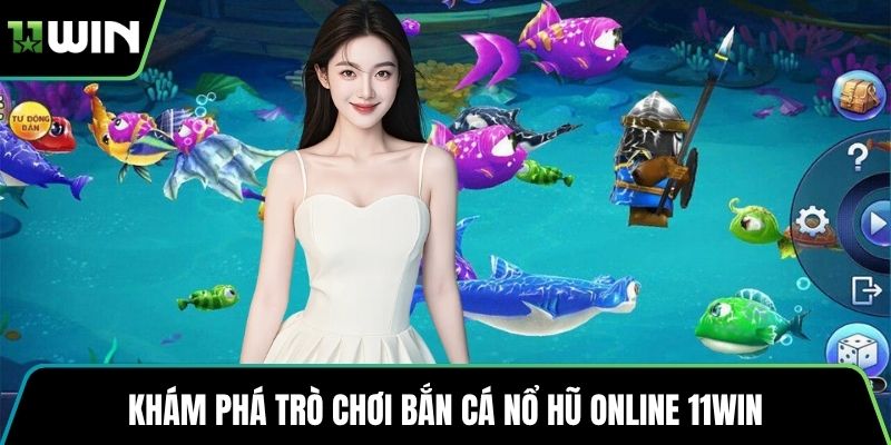 Khám phá trò chơi bắn cá nổ hũ online 11WIN