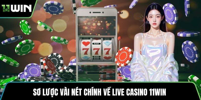 Sơ lược vài nét chính về Live Casino 11WIN 