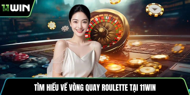 Tìm hiểu về vòng quay Roulette tại 11WIN